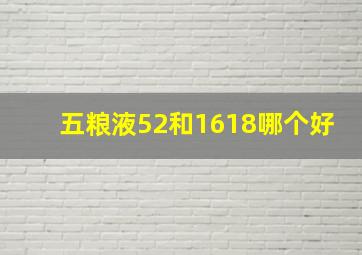 五粮液52和1618哪个好