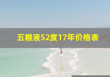 五粮液52度17年价格表