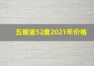 五粮液52度2021年价格