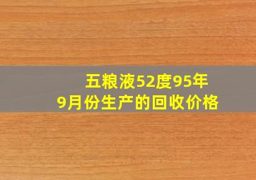 五粮液52度95年9月份生产的回收价格