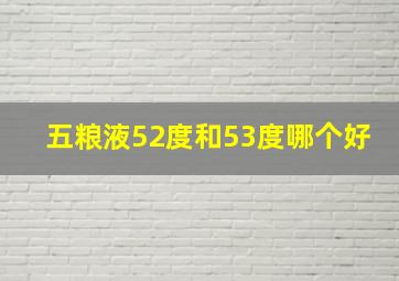 五粮液52度和53度哪个好