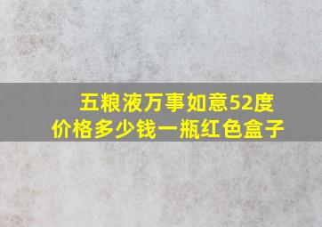 五粮液万事如意52度价格多少钱一瓶红色盒子