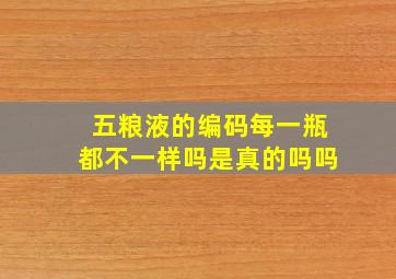 五粮液的编码每一瓶都不一样吗是真的吗吗