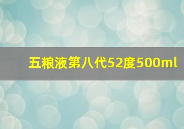 五粮液第八代52度500ml