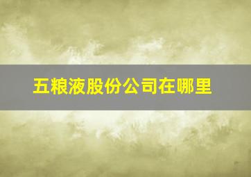 五粮液股份公司在哪里