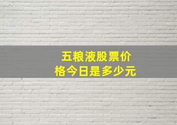 五粮液股票价格今日是多少元