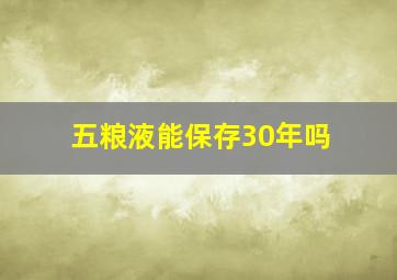 五粮液能保存30年吗