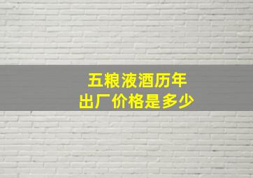 五粮液酒历年出厂价格是多少