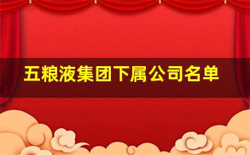 五粮液集团下属公司名单