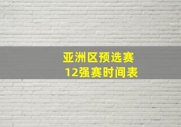 亚洲区预选赛12强赛时间表