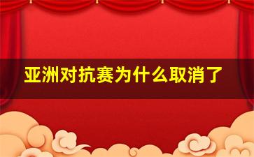 亚洲对抗赛为什么取消了