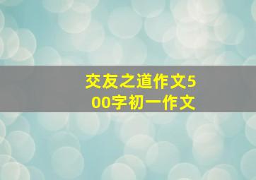 交友之道作文500字初一作文