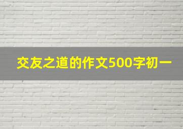 交友之道的作文500字初一