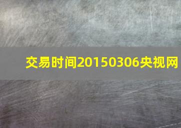 交易时间20150306央视网