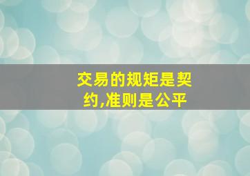 交易的规矩是契约,准则是公平