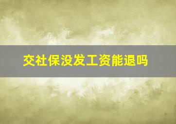 交社保没发工资能退吗