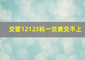 交管12123科一交费交不上