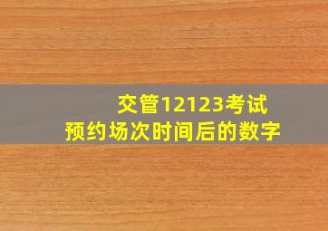 交管12123考试预约场次时间后的数字