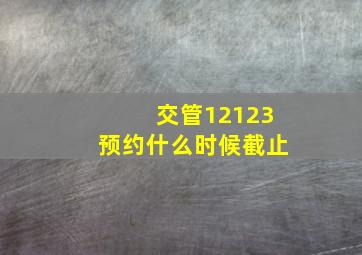 交管12123预约什么时候截止