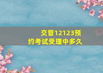 交管12123预约考试受理中多久