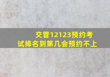 交管12123预约考试排名到第几会预约不上