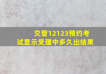 交管12123预约考试显示受理中多久出结果