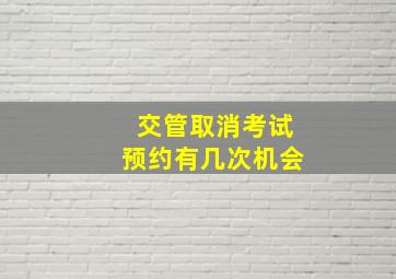 交管取消考试预约有几次机会