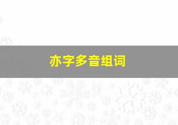 亦字多音组词