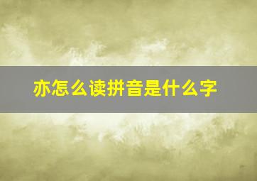 亦怎么读拼音是什么字