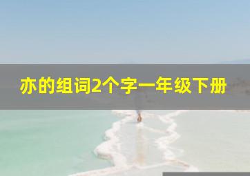 亦的组词2个字一年级下册