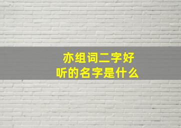 亦组词二字好听的名字是什么