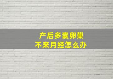 产后多囊卵巢不来月经怎么办