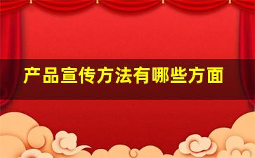 产品宣传方法有哪些方面