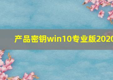 产品密钥win10专业版2020