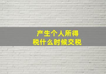 产生个人所得税什么时候交税