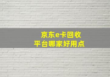 京东e卡回收平台哪家好用点