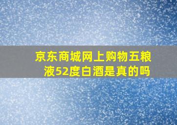 京东商城网上购物五粮液52度白酒是真的吗