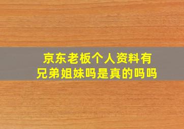 京东老板个人资料有兄弟姐妹吗是真的吗吗