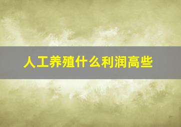 人工养殖什么利润高些