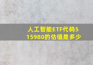 人工智能ETF代码515980的估值是多少