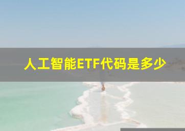 人工智能ETF代码是多少