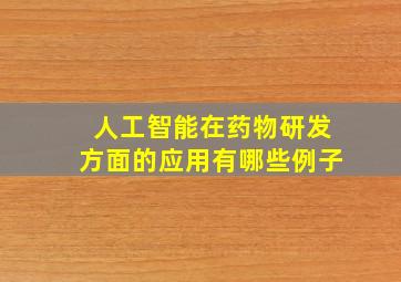 人工智能在药物研发方面的应用有哪些例子