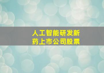 人工智能研发新药上市公司股票