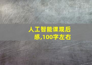 人工智能课观后感,100字左右