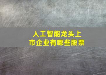 人工智能龙头上市企业有哪些股票