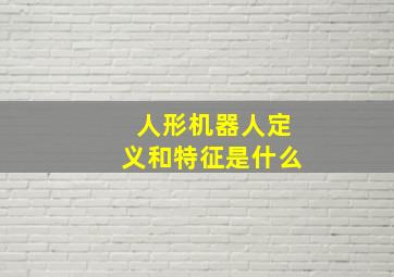 人形机器人定义和特征是什么