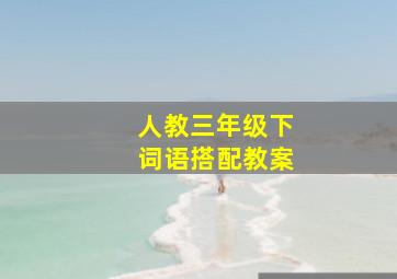 人教三年级下词语搭配教案