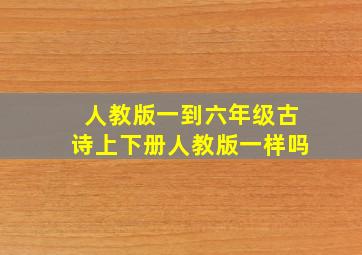 人教版一到六年级古诗上下册人教版一样吗