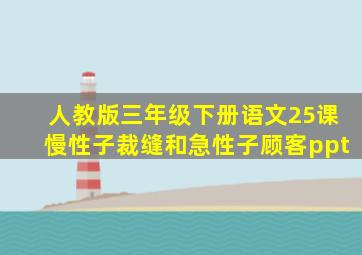 人教版三年级下册语文25课慢性子裁缝和急性子顾客ppt