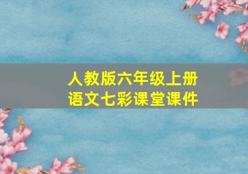 人教版六年级上册语文七彩课堂课件